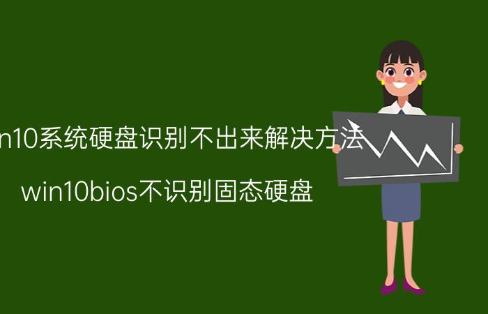 win10系统硬盘识别不出来解决方法 win10bios不识别固态硬盘？